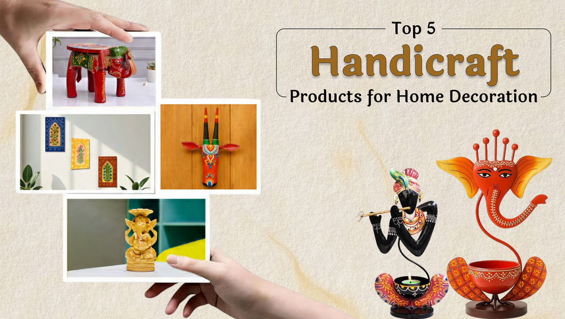 Top 7 Handicraft Products for Home Decoration